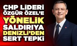 CHP Lideri Özgür Özel’e Yönelik Saldırıya Denizli’den Sert Tepki