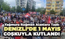 Denizli’de 1 Mayıs Coşkusu Yağmura Rağmen Alanlara Taştı