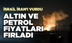 İsrail İran’ı vurdu altın ve petrol fiyatları fırladı