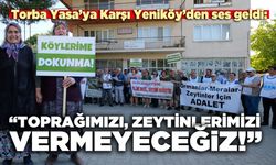Torba Yasa’ya Karşı Yeniköy’den ses geldi:  “Toprağımızı, zeytinlerimizi vermeyeceğiz”