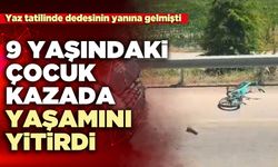 9 Yaşındaki çocuk kazada yaşamını yitirdi