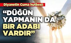 Diyanet Cuma Hutbesi: “Düğün yapmanın da bir adabı vardır”