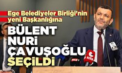 Ege Belediyeler Birliği'nin yeni Başkanlığına Bülent Nuri Çavuşoğlu seçildi