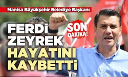 Manisa Büyükşehir Belediye Başkanı Ferdi Zeyrek Hayatını Kaybetti!