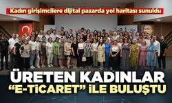 Üreten kadınlar “E-Ticaret” ile buluştu