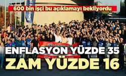600 bin işçi bu açıklamayı bekliyordu: Enflasyon %35 zam yüzde %16