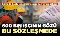 600 Bin işçinin gözü bu sözleşmede