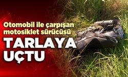 Otomobil ile çarpışan motosiklet sürücüsü tarlaya uçtu