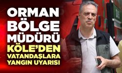 Orman Bölge Müdürü Köle’den Vatandaşlara Yangın Uyarısı