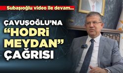 Subaşıoğlu'ndan Çavuşoğlu’na “Hodri meydan” çağrısı