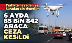 Trafik denetimlerinde 6 ayda 85 bin 842 araca ceza kesildi
