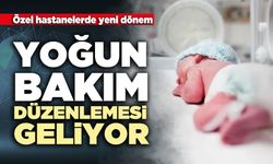 Özel hastanelerde yeni dönem: Yoğun bakım düzenlemesi geliyor