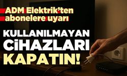 ADM Elektrik’ten uyarı: Bu cihazları kapatın!