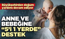 Anne ve bebeğine “5’i 1 yerde” destek