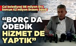 Çal belediyesi: “Borç da ödedik hizmet de yaptık”