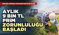 Çiftçilere aylık 9 bin TL prim zorunluluğu başladı