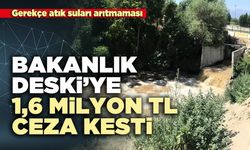 Bakanlık DESKİ’ye 1,6 milyon TL. ceza kesti