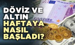 Döviz ve altın haftaya nasıl başladı?