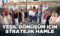 DTO’ndan sektörleri dönüştürecek üç yeni proje: Yeşil dönüşüm için stratejik hamle