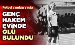 Genç hakem evinde ölü bulundu