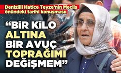 Denizlili Hatice Teyze: “Bir kilo altına bir avuç toprağımı değişmem”