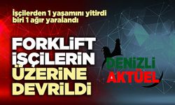 Forklift fırtınada işçilerin üzerine devrildi: 1 ölü, 1 ağır yaralı