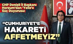 CHP Denizli İl Başkanı Horzum: “Cumhuriyet’e Hakareti Affetmeyiz”