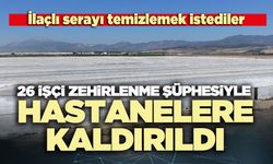 26 işçi zehirlenme şüphesiyle hastanelere kaldırıldı