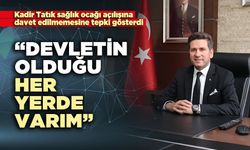 Kadir Tatık: “Devletin olduğu her yerde varım”