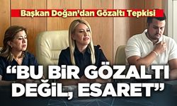 Başkan Doğan’dan Gözaltı Tepkisi: “Bu bir gözaltı değil, esaret”