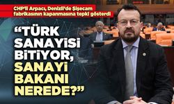 CHP’li Arpacı: “Türk sanayisi bitiyor, sanayi bakanı nerede?”