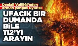 Denizli Valiliği uyardı: “Ufacık bir dumanda bile 112’yi arayın”