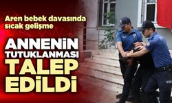 Aren bebek davasında sıcak gelişme: Annenin tutuklanması talep edildi