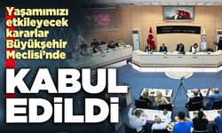 Yaşamımızı etkileyecek kararlar Büyükşehir Meclisi’nde kabul edildi
