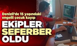Denizli’de 15 yaşındaki engelli çocuk kayıp: Ekipler seferber oldu