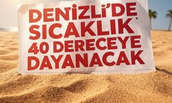 Denizli’de Sıcaklar 40 Dereceyi Bulacak