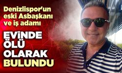 Denizlispor'un eski Asbaşkanı iş adamı evinde ölü olarak bulundu