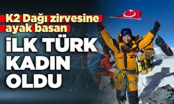 K2 Dağı zirvesine ayak basan ilk Türk kadını oldu