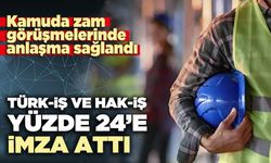 TÜRK-İŞ VE HAK-İŞ yüzde 24 zamma imza attı