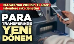 Para transferinde yeni dönem: MASAK’tan 200 bin TL üzeri işlemlere sıkı denetim