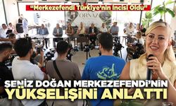 Şeniz Doğan Merkezefendi’nin yükselişini anlattı