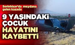 Serinhisar’daki kazada 9 yaşındaki çocuk hayatını kaybetti
