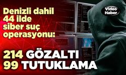 Denizli dahil 44 ilde siber suç operasyonu: 214 gözaltı 99 tutuklama