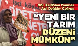 SOL Parti’den Tarımda Acil Değişim Çağrısı: “Yeni bir tarım düzeni mümkün”