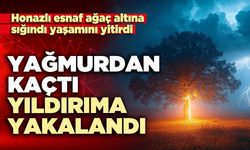 Yağmurdan kaçtı yıldırıma yakalandı