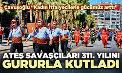 Ateş Savaşçıları 311. yılını gururla kutladı