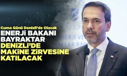 Enerji Bakanı Bayraktar Denizli’de Makine Zirvesine Katılacak