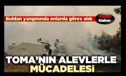 TOMA’nın alevlerle mücadelesi