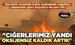 "Ciğerlerimiz yandı, oksijensiz kaldık artık"