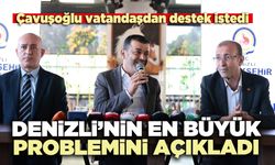 Çavuşoğlu: Denizli’nin en büyük problemini açıkladı